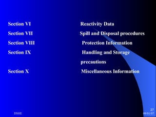 Section VI   Reactivity Data Section VII  Spill and Disposal procedures Section VIII    Protection Information Section IX    Handling and Storage  precautions Section X  Miscellaneous Information 