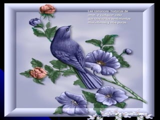 Lee romances, historias de
amor, o cualquier cosa
que reavive tus sentimientos
más íntimos, y más puros.
 