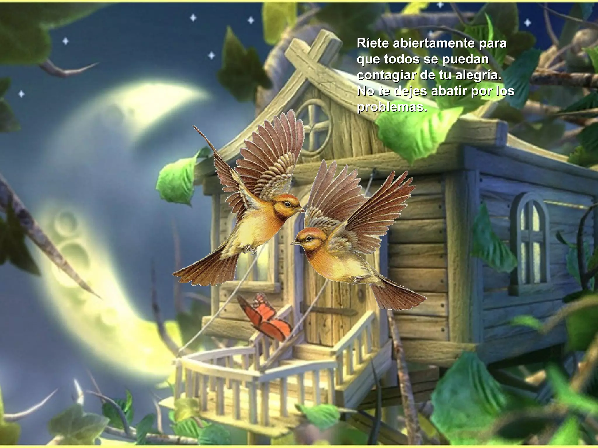 Ríete abiertamente paraRíete abiertamente para
que todos se puedanque todos se puedan
contagiar de tu alegría.contagiar de tu alegría.
No te dejes abatir por losNo te dejes abatir por los
problemas.problemas.
 