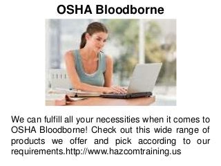 OSHA Bloodborne
We can fulfill all your necessities when it comes to
OSHA Bloodborne! Check out this wide range of
products we offer and pick according to our
requirements.http://www.hazcomtraining.us
 