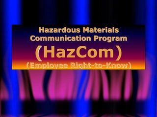 Hazardous Materials
Communication Program
(HazCom)
(Employee Right-to-Know)
 