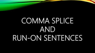 COMMA SPLICE
AND
RUN-ON SENTENCES
 