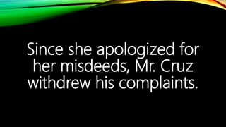 Since she apologized for
her misdeeds, Mr. Cruz
withdrew his complaints.
 