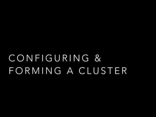 CONFIGURING & 
FORMING A CLUSTER 
 
