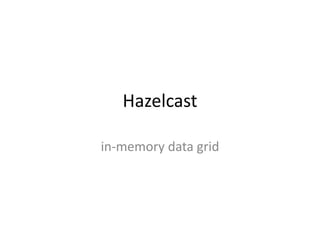 Hazelcast

in-memory data grid
 
