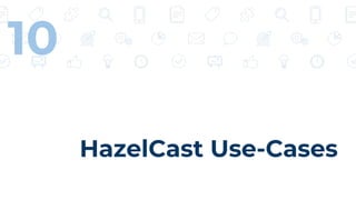 HazelCast Use-Cases
10
 
