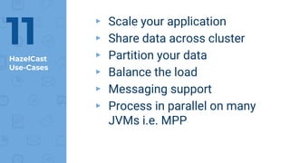 HazelCast
Use-Cases
▸ Scale your application
▸ Share data across cluster
▸ Partition your data
▸ Balance the load
▸ Messaging support
▸ Process in parallel on many
JVMs i.e. MPP
11
 