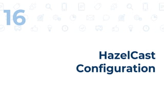 HazelCast
Configuration
16
 