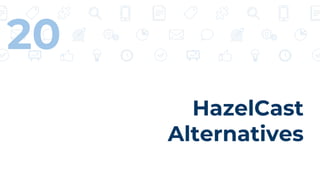 HazelCast
Alternatives
20
 
