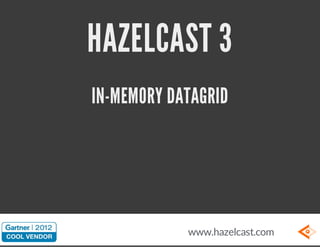 HAZELCAST 3
IN-MEMORY DATAGRID

www.hazelcast.com

 