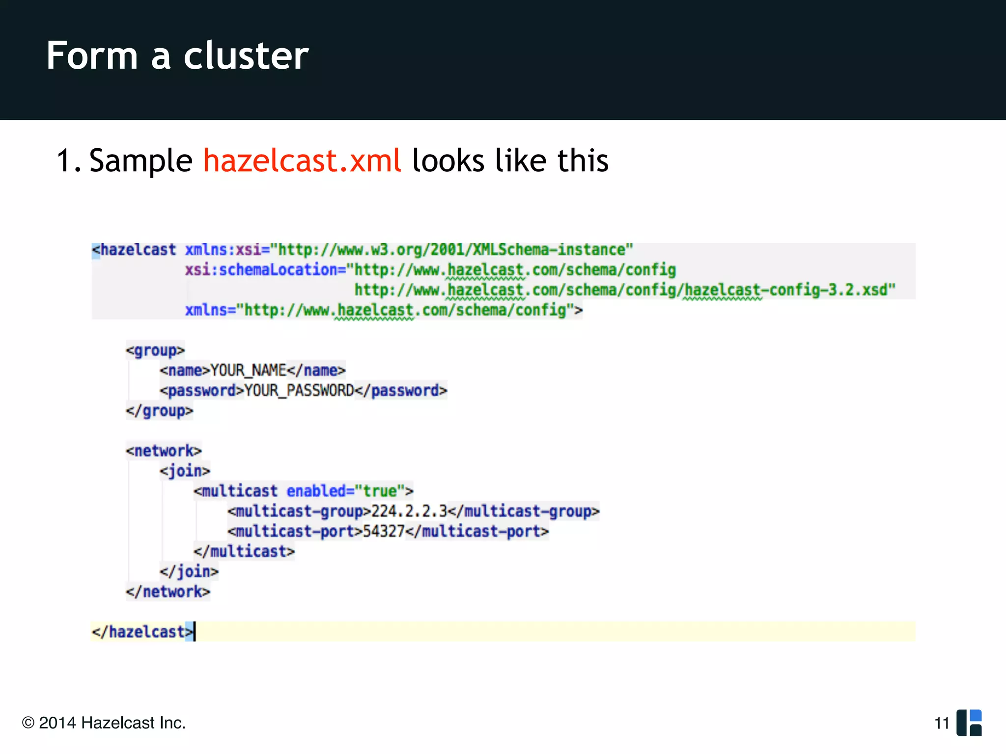 Form a cluster 
1. Sample hazelcast.xml looks like this 
© 2014 Hazelcast Inc. 
11 
 