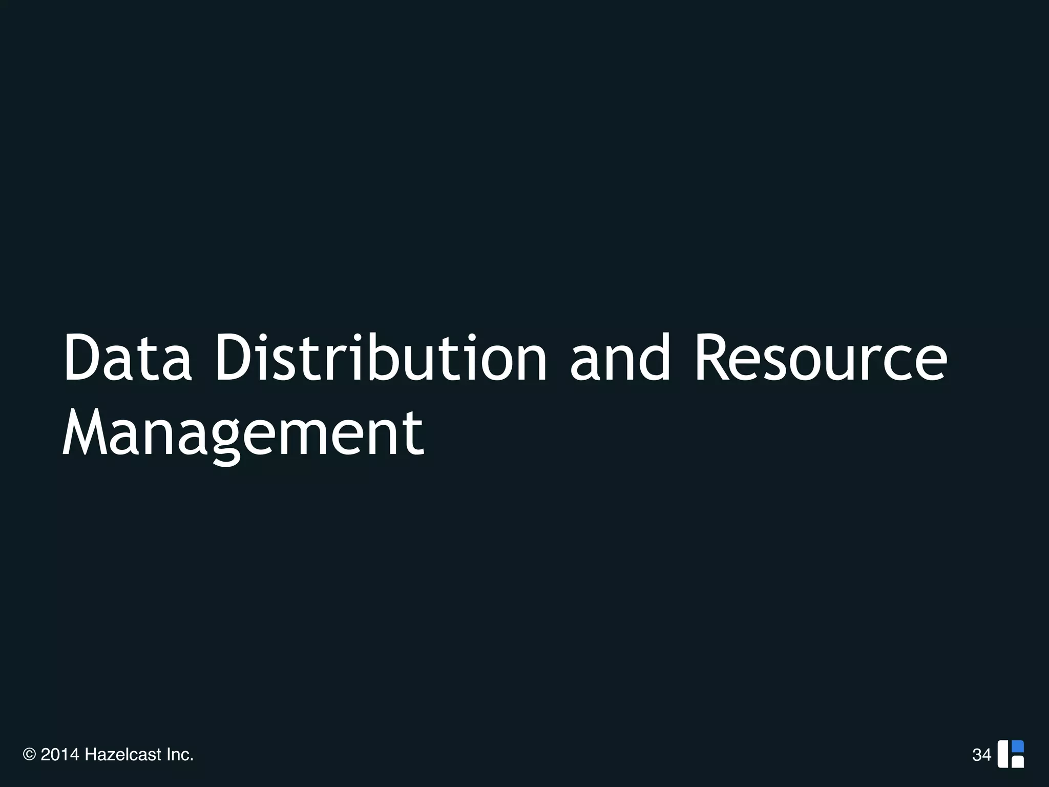Data Distribution and Resource 
Management 
© 2014 Hazelcast Inc. 
34 
 