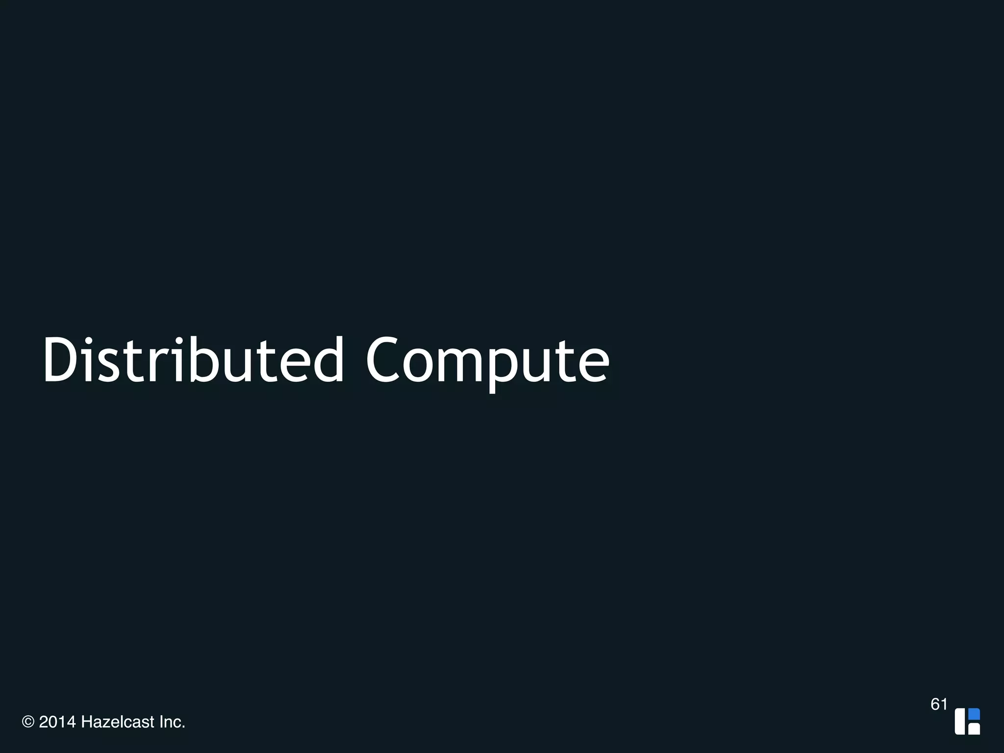 Distributed Compute 
© 2014 Hazelcast Inc. 
61 
 