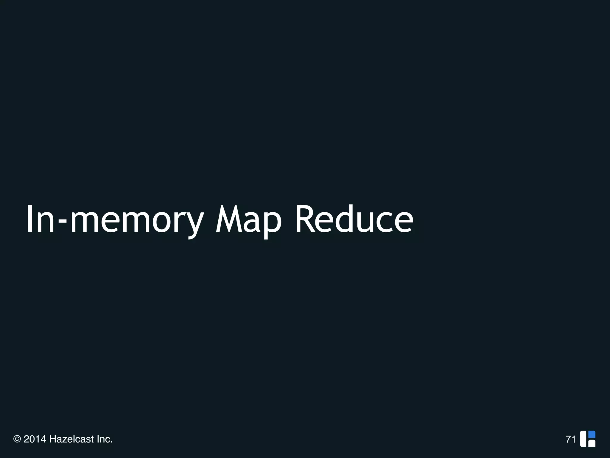 In-memory Map Reduce 
© 2014 Hazelcast Inc. 
71 
 