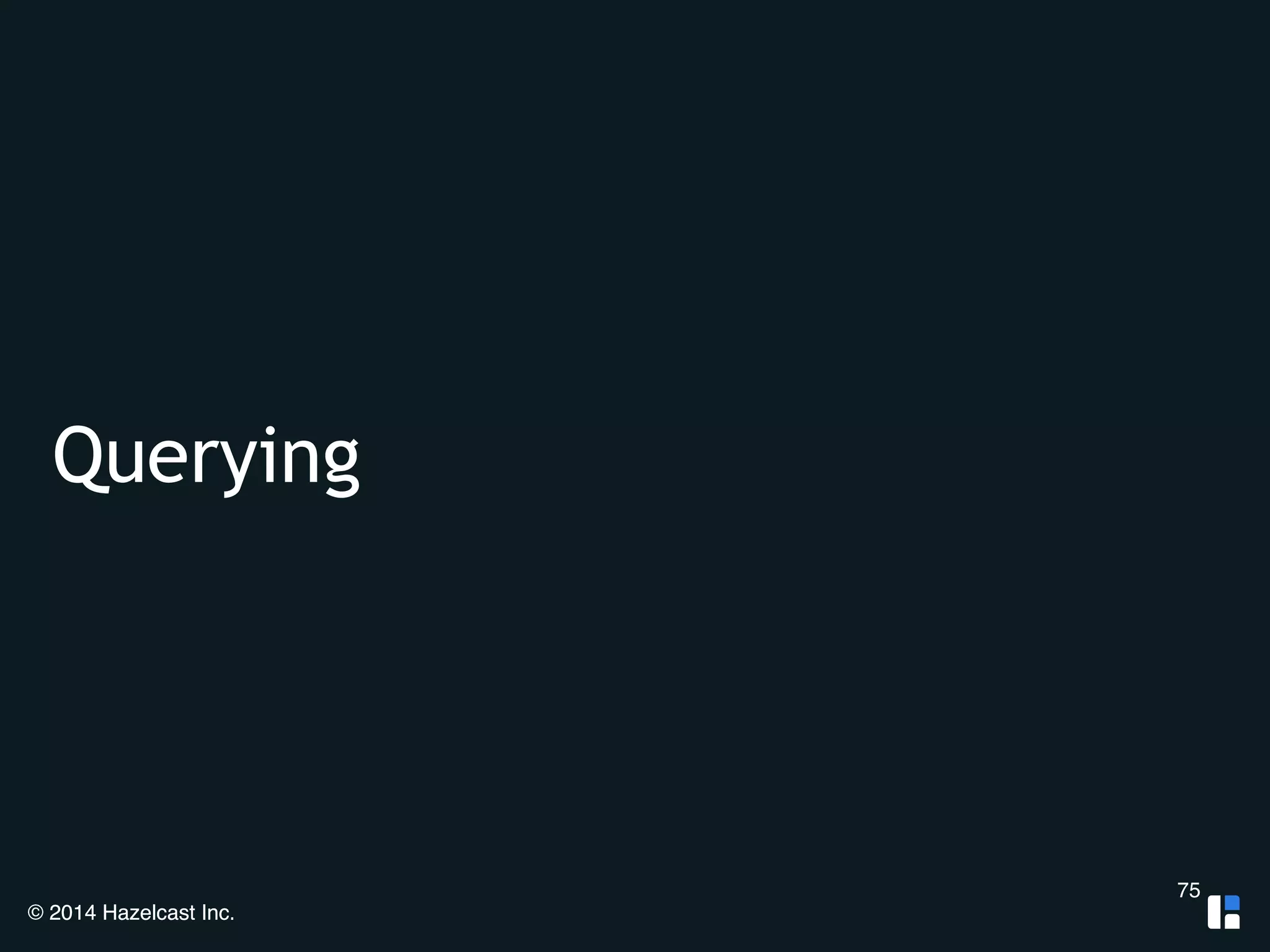 Querying 
© 2014 Hazelcast Inc. 
75 
 