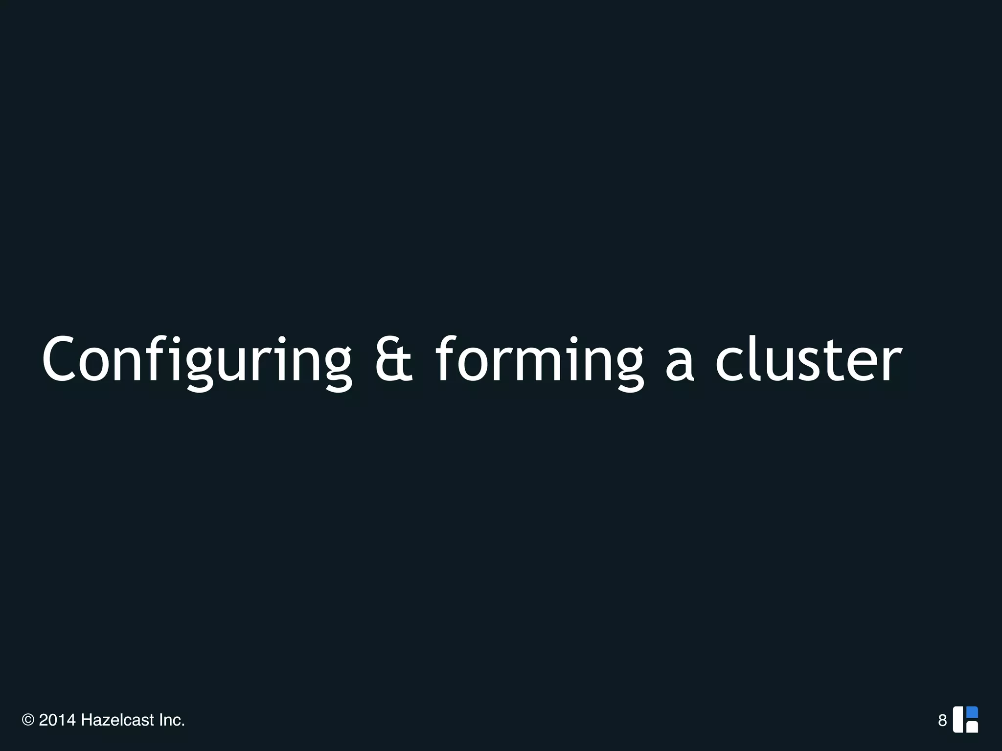 Configuring & forming a cluster 
© 2014 Hazelcast Inc. 
8 
 