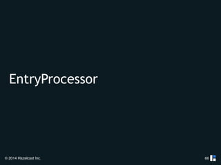 EntryProcessor 
© 2014 Hazelcast Inc. 
66 
 