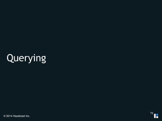 Querying 
© 2014 Hazelcast Inc. 
75 
 