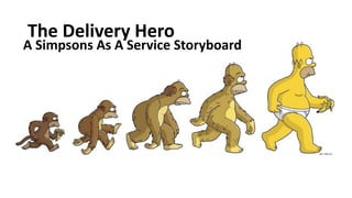 The	Delivery Hero
A	Simpsons	As	A	Service	Storyboard
 