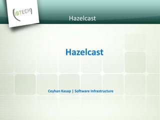 Hazelcast
Hazelcast
Ceyhan Kasap | Software Infrastructure
 
