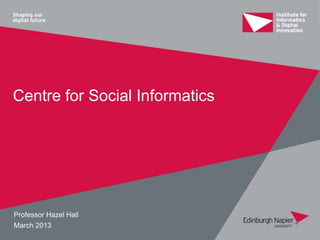 Centre for Social Informatics




Professor Hazel Hall
March 2013
 