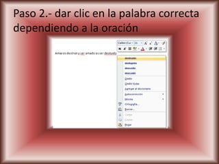 Paso 2.- dar clic en la palabra correcta
dependiendo a la oración
 