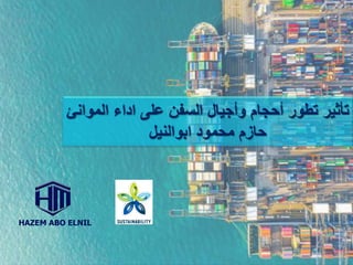‫الموانئ‬ ‫اداء‬ ‫على‬ ‫السفن‬ ‫وأجيال‬ ‫أحجام‬ ‫تطور‬ ‫تأثير‬
‫ابوالنيل‬ ‫محمود‬ ‫حازم‬
 