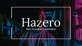 Hazero
Neon Business Presentation
 