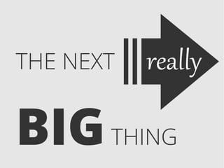 THE NEXT   really

BIG THING
 
