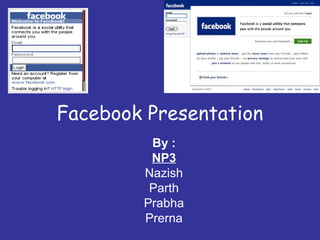 Facebook Presentation
By :
NP3
Nazish
Parth
Prabha
Prerna

 