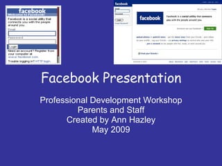 Facebook Presentation Professional Development Workshop Parents and Staff Created by Ann Hazley May 2009 