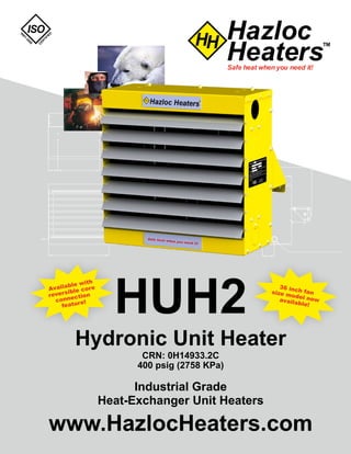 HUH2
Hydronic Unit Heater
CRN: 0H14933.2C
400 psig (2758 KPa)
Industrial Grade
Heat-Exchanger Unit Heaters
www.HazlocHeaters.com
Available with
reversible core
connection
feature!
36 inch fansize model nowavailable!
 