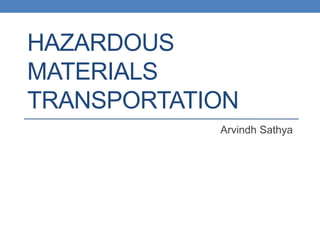 HAZARDOUS
MATERIALS
TRANSPORTATION
Arvindh Sathya
 
