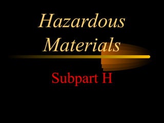 Hazardous
Materials
Subpart H
 