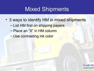 Mixed Shipments
• 3 ways to identify HM in mixed shipments
  – List HM first on shipping papers
  – Place an “X” in HM column
  – Use contrasting ink color
 
