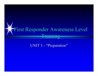 First Responder Awareness Level
            Training
      UNIT 1 - “Preparation”
 