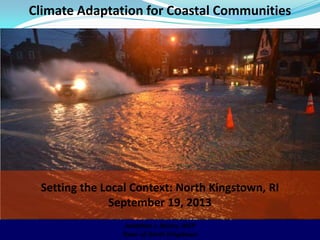 Climate Adaptation for Coastal Communities
Jonathan J. Reiner, AICP
Town of North Kingstown
Setting the Local Context: North Kingstown, RI
September 19, 2013
 