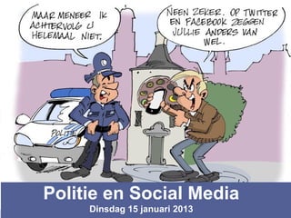 Politie en Social Media
     Dinsdag 15 januari 2013
 