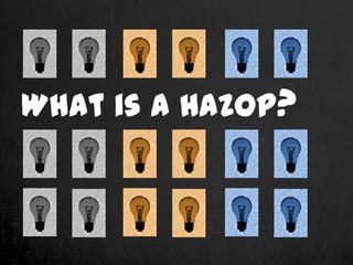 What is a HAZOP?
 