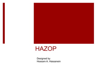 HAZOP
Designed by
Hossam A. Hassanein
 