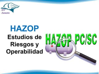 HAZOP 
Estudios de 
Riesgos y 
Operabilidad 
 
