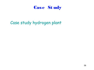 58 
Case St udy 
Case study hydrogen plant 
 