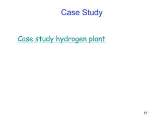 57
Case Study
Case study hydrogen plant
 