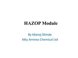 HAZOP Module
By Manoj Shinde
Alky Amines Chemical Ltd
 