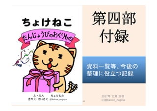 第四部 
付録	
2017年 12月 28日
(c)@kaizen_nagoya	190	
資料一覧等、今後の
整理に役立つ記録	
 