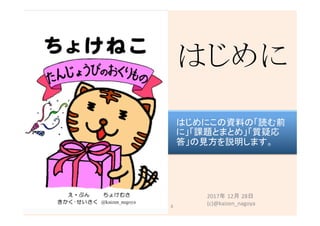 はじめに	
2017年 12月 28日
(c)@kaizen_nagoya	8	
はじめにこの資料の「読む前
に」「課題とまとめ」「質疑応
答」の見方を説明します。	
 