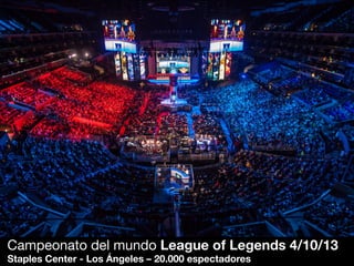 Campeonato del mundo League of Legends 4/10/13
Staples Center - Los Ángeles – 20.000 espectadores
 