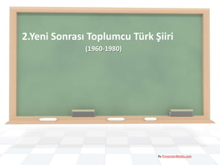 2.Yeni Sonrası Toplumcu Türk Şiiri
              (1960-1980)




                              By PresenterMedia.com
 