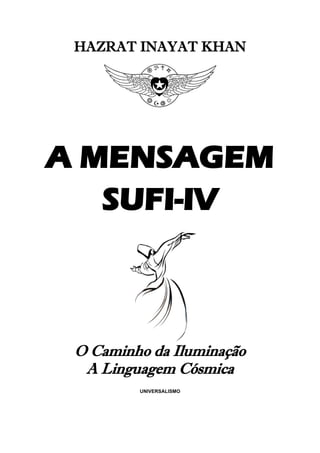 HAZRAT INAYAT KHAN
A MENSAGEM
SUFI-IV
O Caminho da Iluminação
A Linguagem Cósmica
UNIVERSALISMO
 