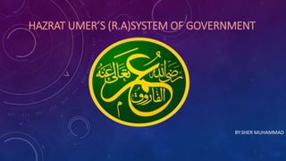 HAZRAT UMER’S (R.A)SYSTEM OF GOVERNMENT
BY:SHER MUHAMMAD
 
